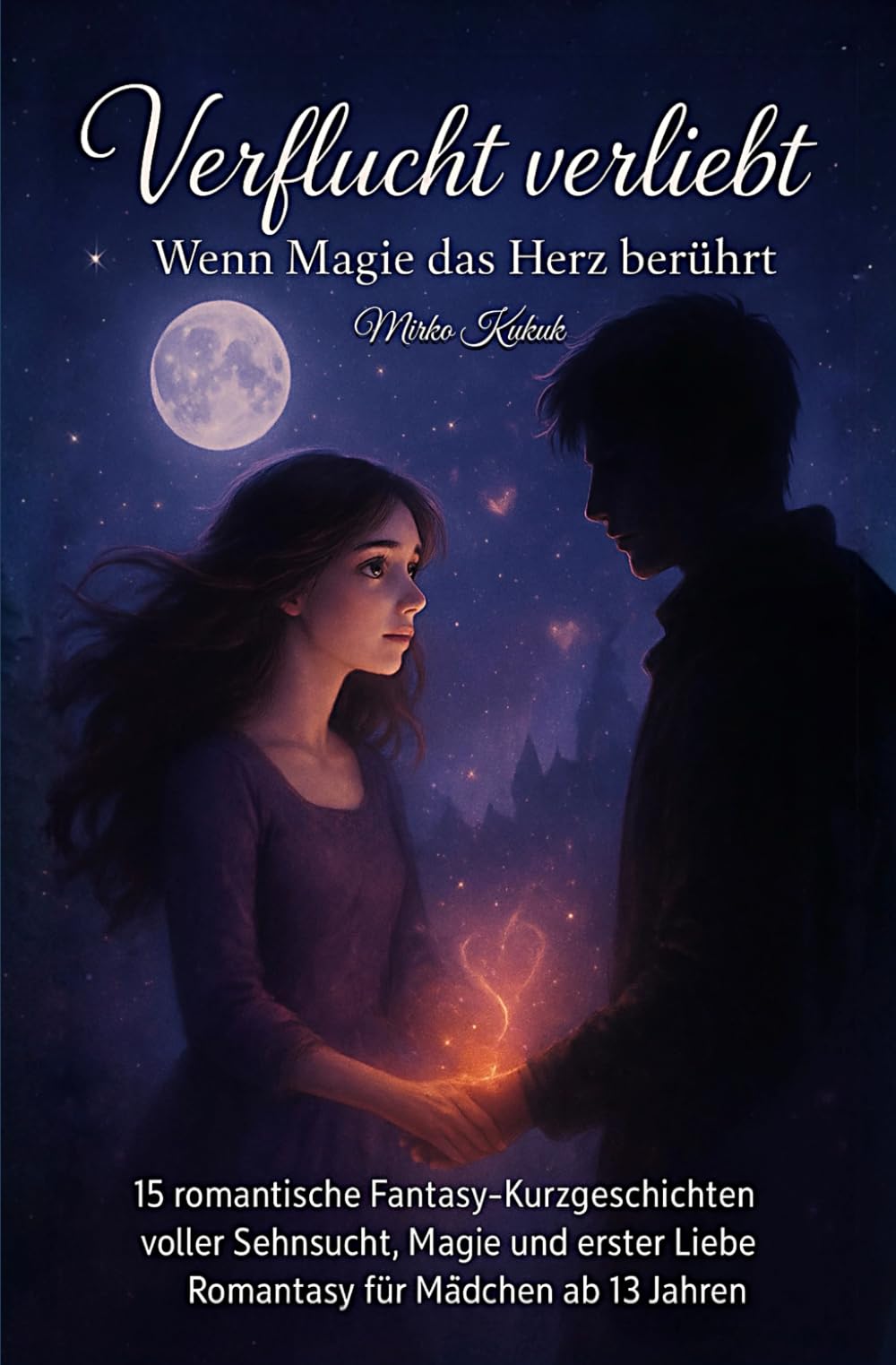 Verflucht verliebt – Wenn Magie das Herz berührt: 15 romantische Fantasy-Kurzgeschichten voller Sehnsucht, Magie und erster Liebe – Romantasy für ... & Mut – Liebesgeschichten für Mädchen ab 13)