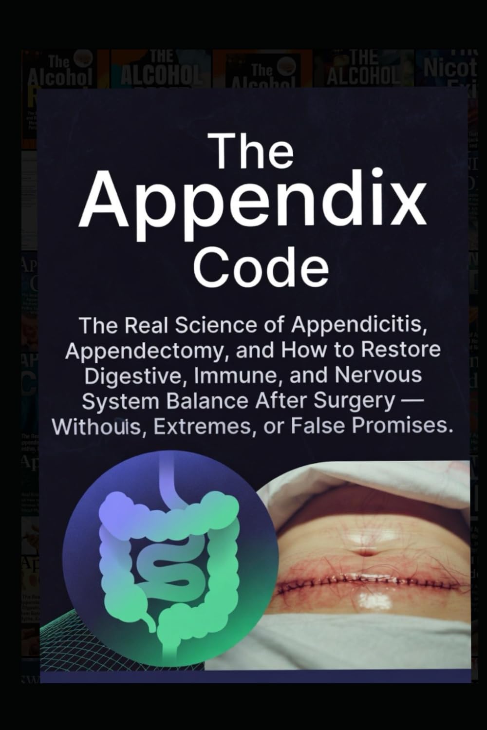 The Appendix Code: The Real Science of Appendicitis, Appendectomy, and How to Restore Digestive, Immune, and Nervous System Balance After Surgery — Without Myths, Extremes, or False Promises