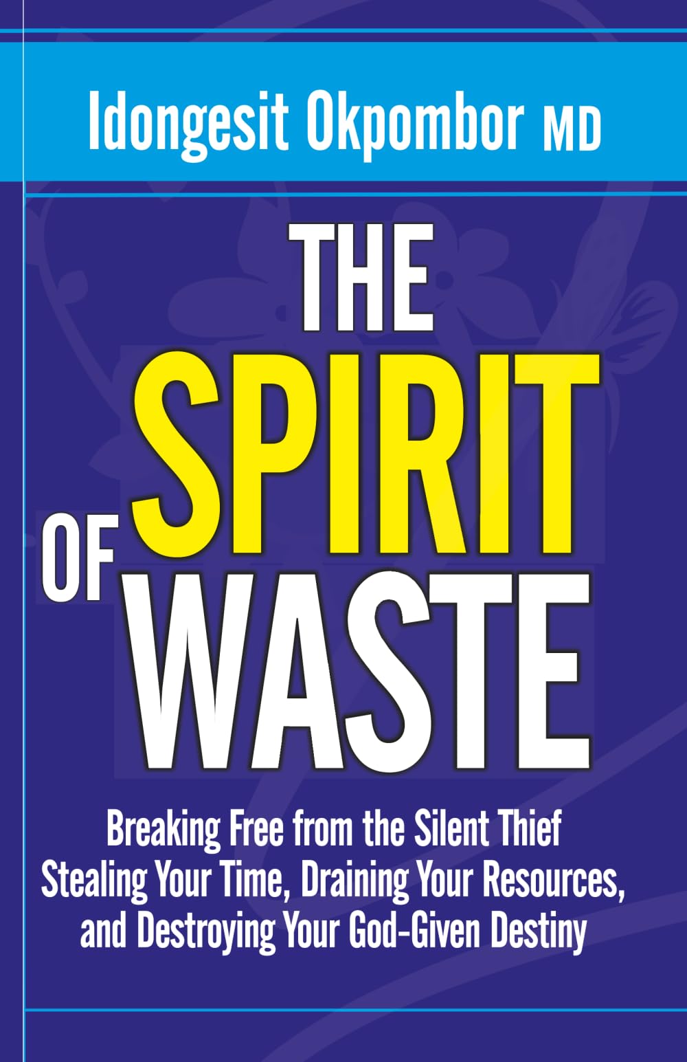 Overcoming The Spirit of Waste: Breaking Free from the Silent Thief Stealing Your Time, Draining Your Resources, and Destroying Your God-Given Destiny: 1