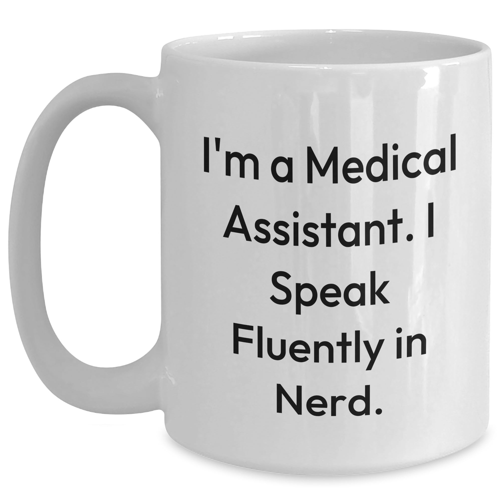 Medical Assistant Gifts from Friends, I'm A Medical Assistant. I Speak Fluently In nerd. White Coffee Mug, Medical Assistant Christmas Unique Gifts