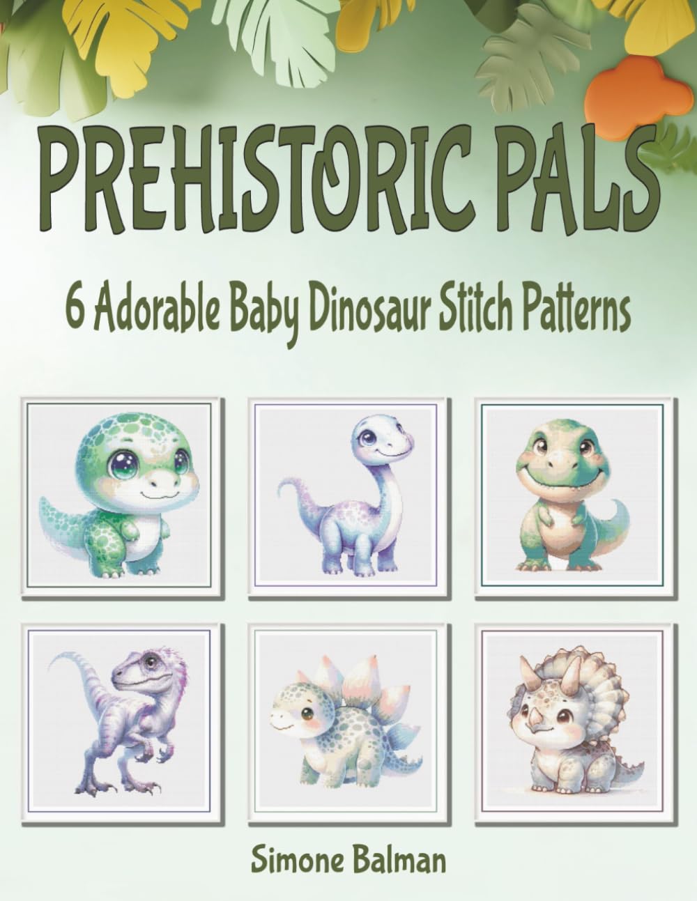 PREHISTORIC PALS: Six Adorable Baby Dinosaur Stitch Patterns