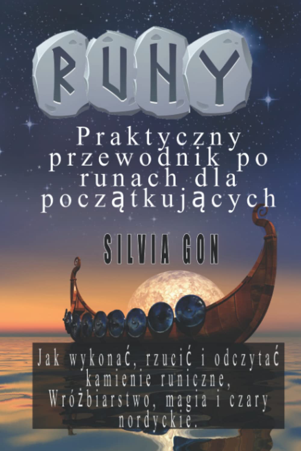 RUNY Praktyczny przewodnik po runach dla początkujących: Jak wykonać, rzucić i odczytać kamienie runiczne, Nordyckie wróżby, magia i czary.