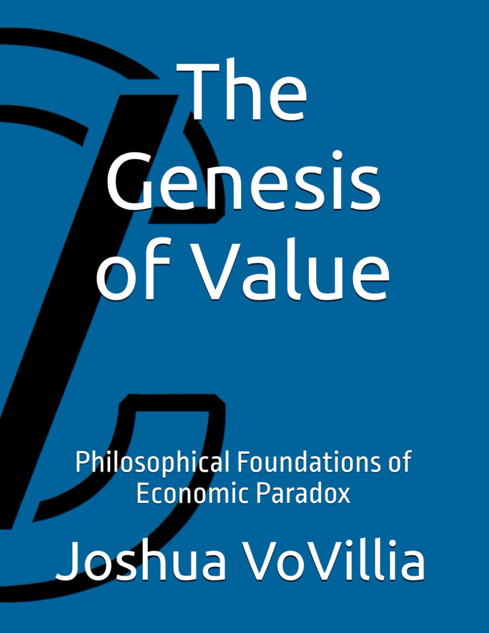 The Genesis of Value: Philosophical Foundations of Economic Paradox: 1 (Wealth and the Global Economy: How Prosperity Devours Itself)