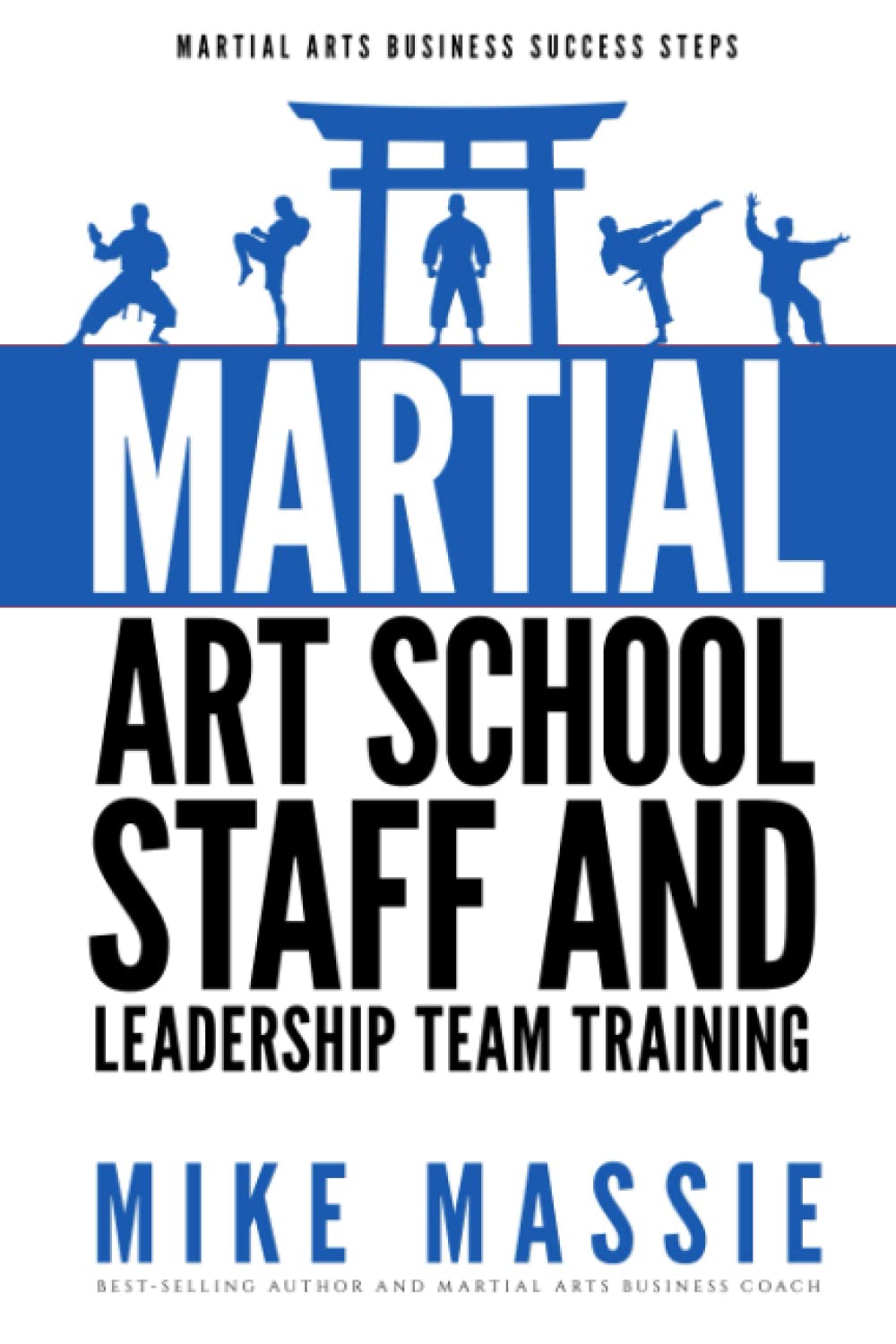 Martial Arts School Staff and Leadership Team Training: A Martial Arts Business Guide to Staffing and Hiring for Growth and Profit (Martial Arts Business Success Steps) Paperback – September 16, 2012