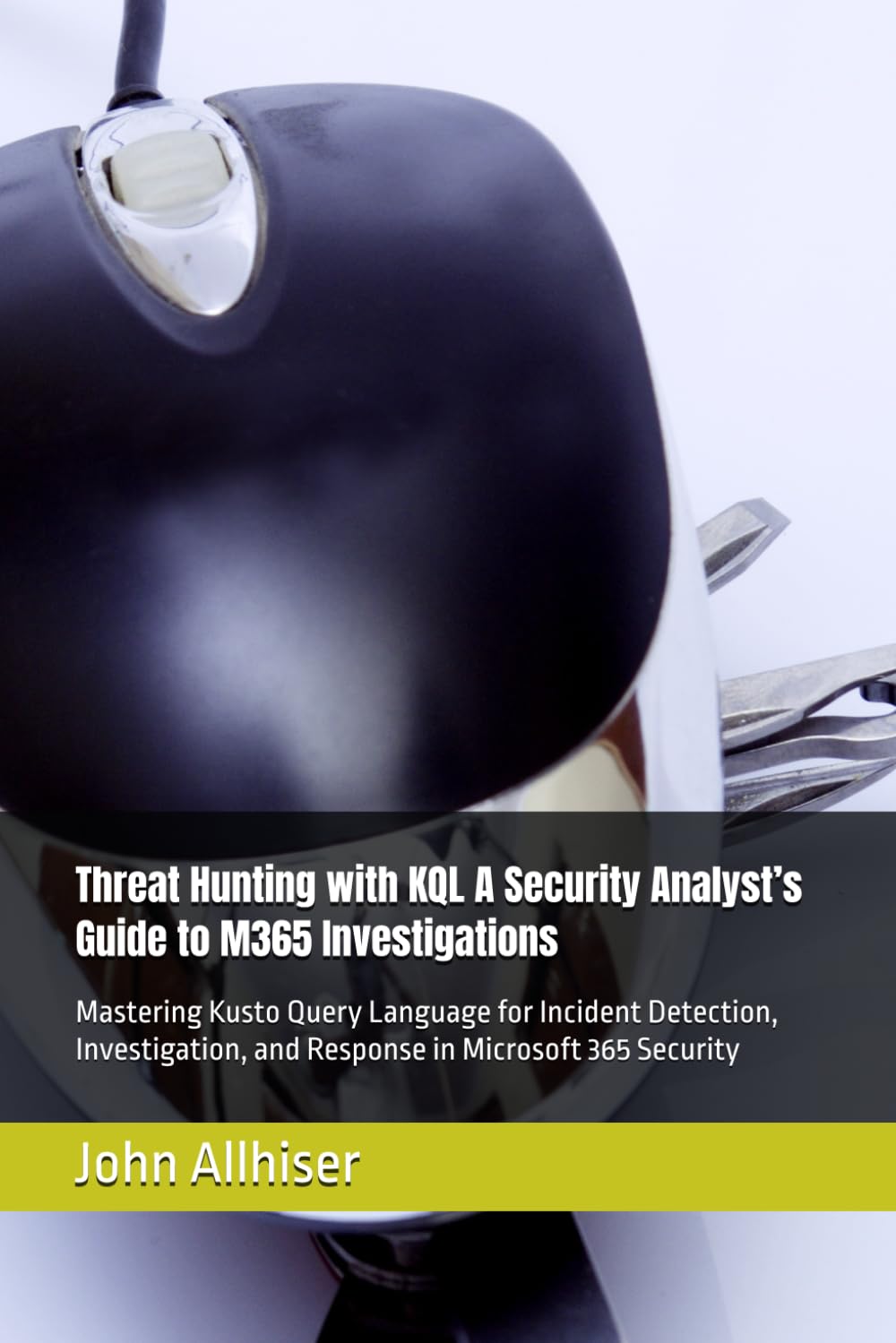 Threat Hunting with KQL A Security Analyst’s Guide to M365 Investigations: Mastering Kusto Query Language for Incident Detection, Investigation, and Response in Microsoft 365 Security
