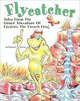 Flycatcher : Tales From The Grand Adventure of Frederic the French Frog 1928888003 Book Cover