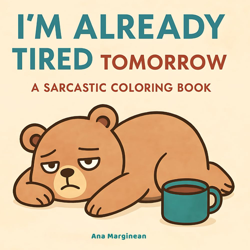I'm already tired tomorrow: A Sassy and Sarcastic Coloring Book for Adults Who Need Stress Relief (Running on Coffee and Poor Decisions)
