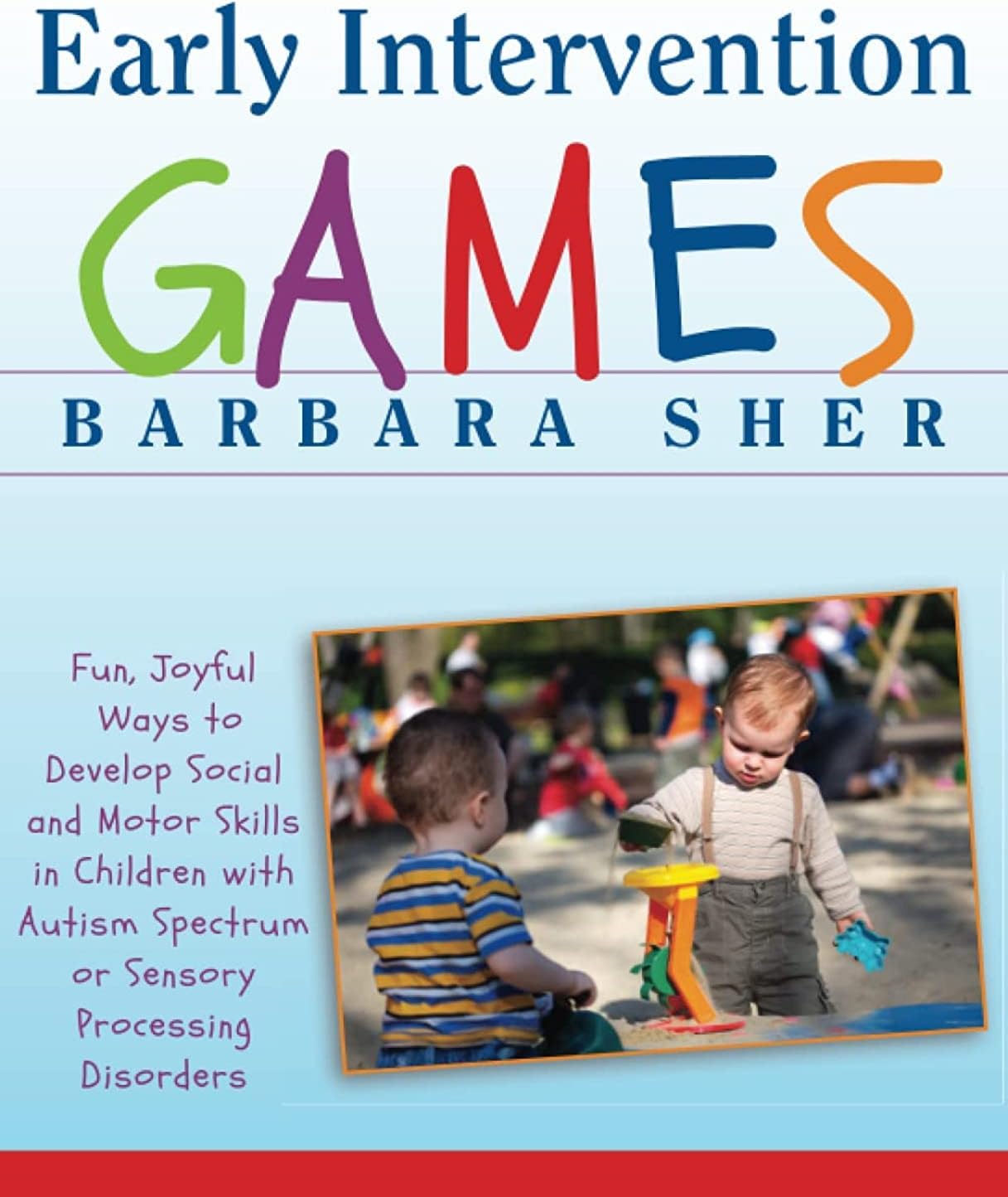 Early Intervention Games: Fun, Joyful Ways to Develop Social and Motor Skills in Children with Autism Spectrum or Sensory Processing Disorders