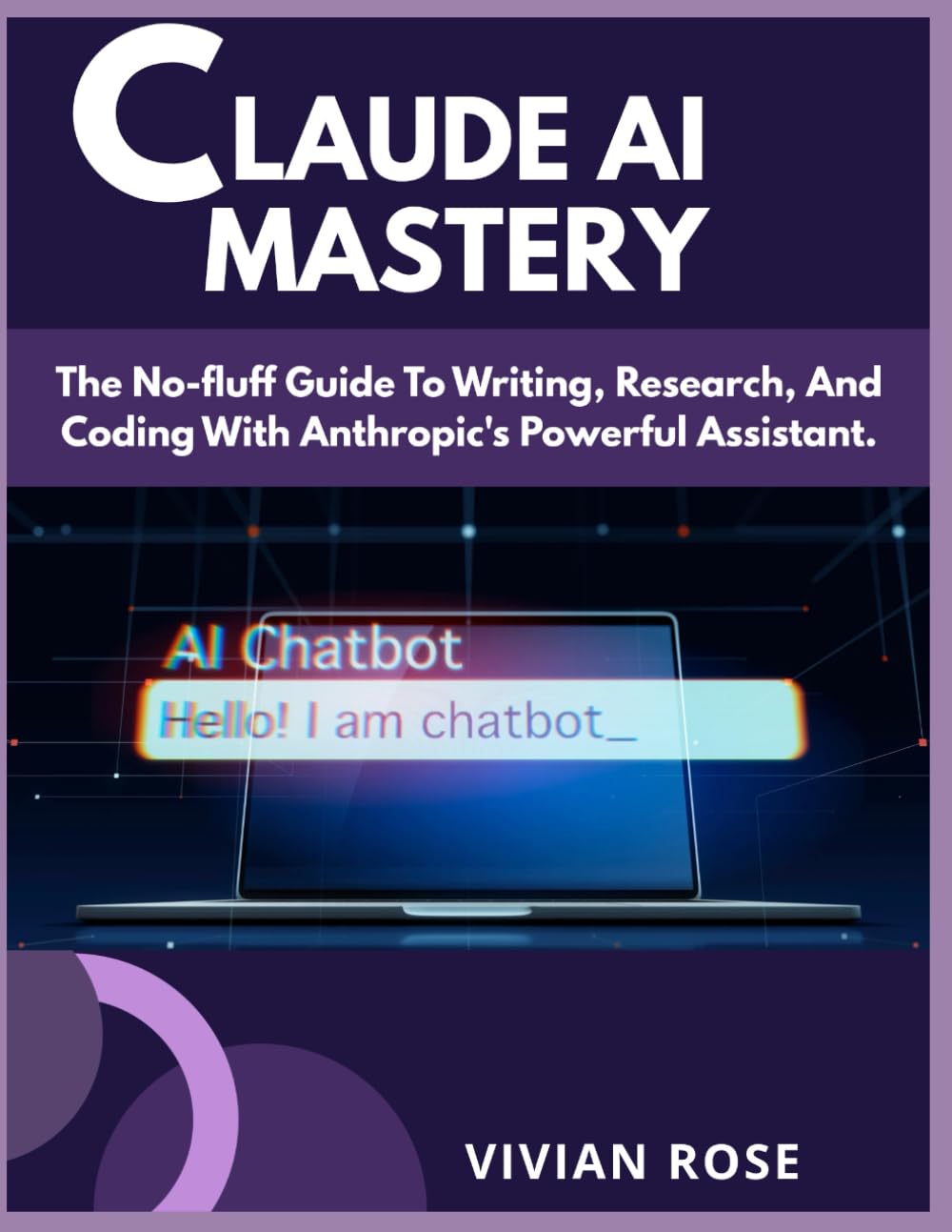 Claude AI Mastery: The No-fluff Guide To Writing, Research, And Coding With Anthropic's Powerful Assistant