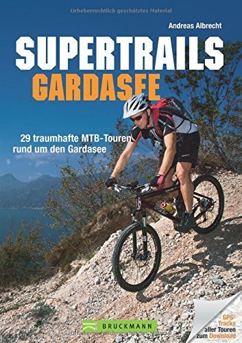 MTB Touren Gardasee: Supertrails - Gardasee. 29 traumhafte MTB-Touren rund...