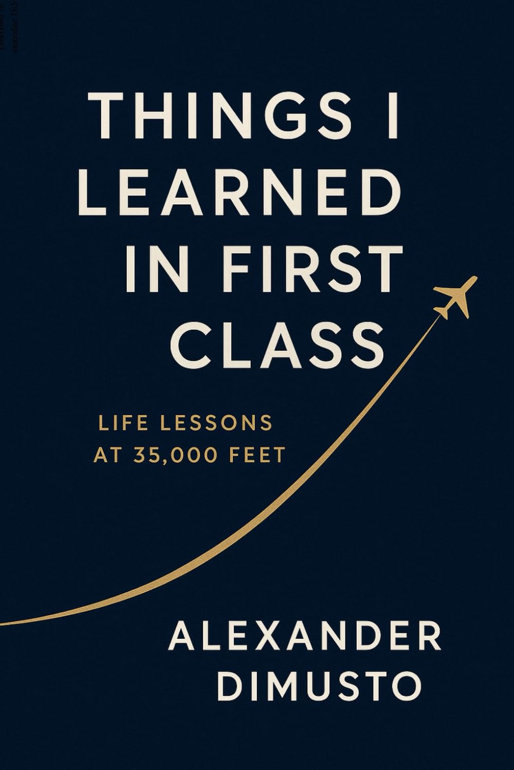 Things I Learned in First Class: Life Lessons at 35,000 Feet