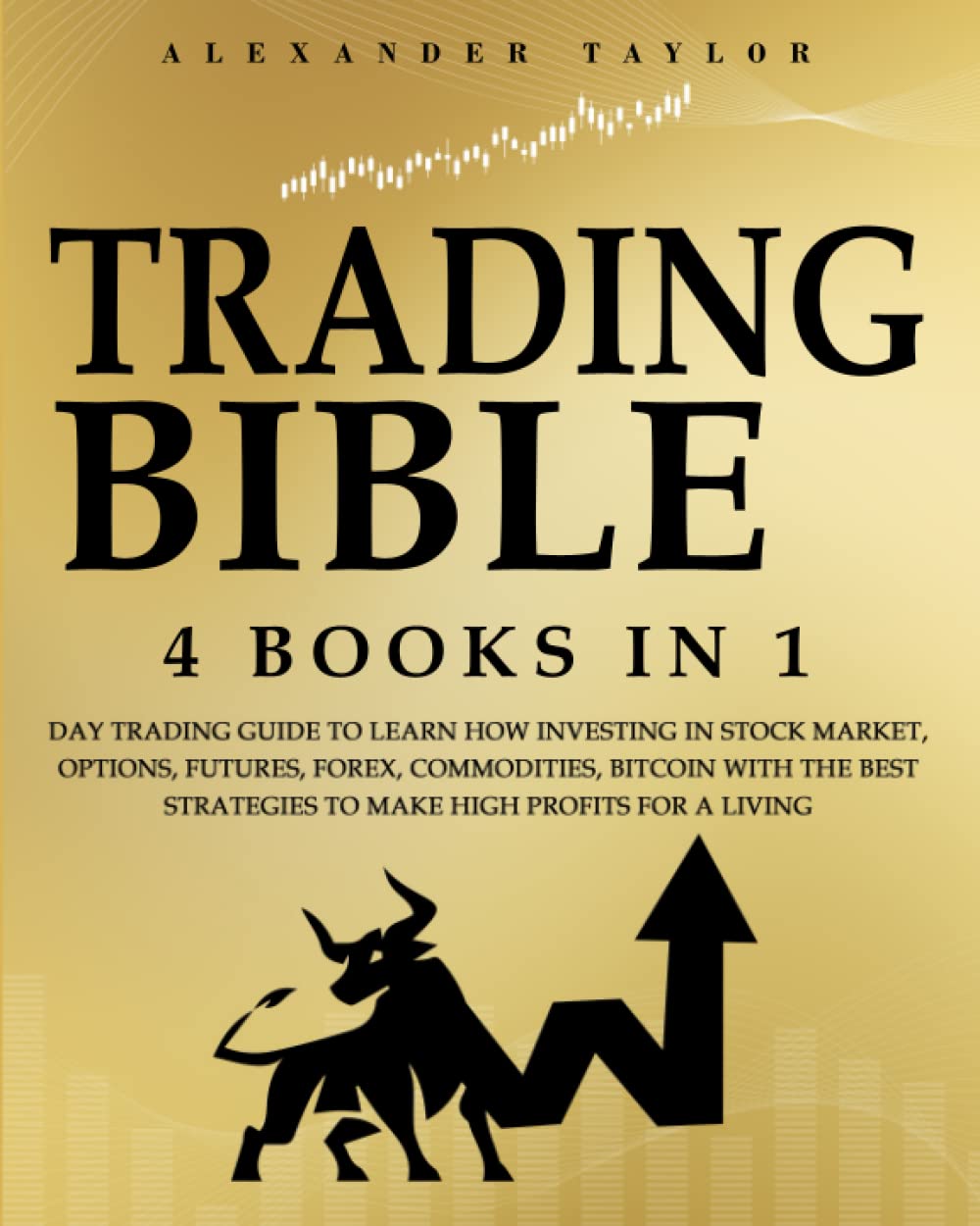 Trading Bible: 4 Books In 1: Day Trading Guide to Learn How Investing in Stock Market, Options, Futures, Forex, Commodities, Bitcoin With The Best Strategies to Make High Profits for a Living. Paperback – March 28, 2021