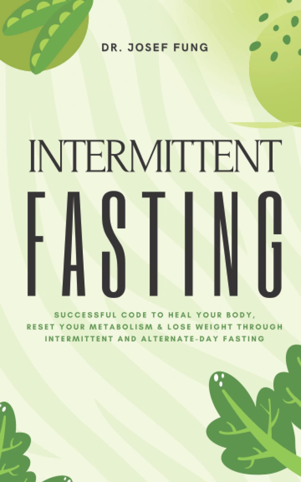 Intermittent Fasting: Successful Code to Heal Your Body, Reset Your Metabolism & Lose Weight through Intermittent and Alternate-Day Fasting