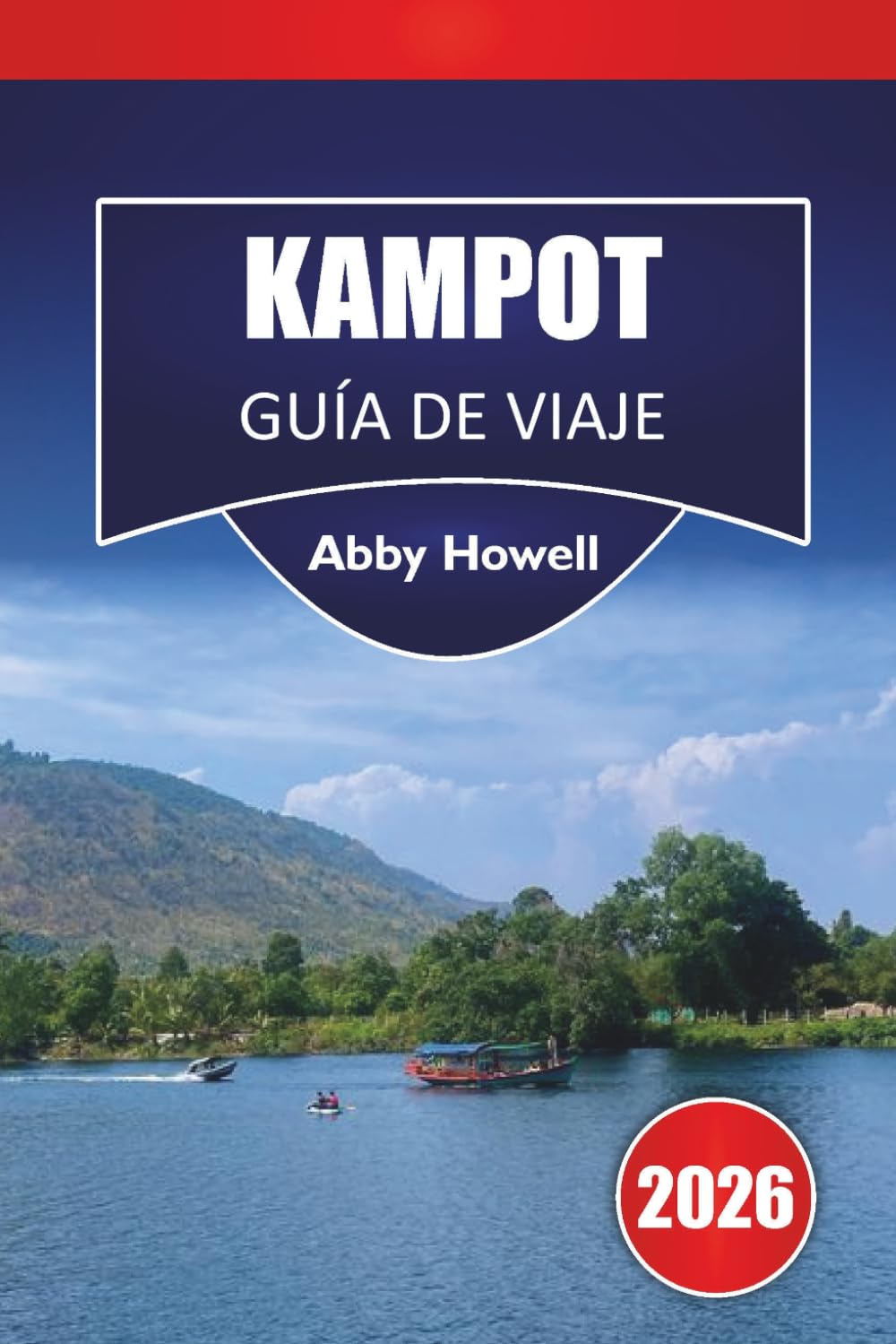 KAMPOT GUÍA DE VIAJE 2026: Estancias seleccionadas junto al río, dónde alojarse, qué comer y consejos sencillos para explorar la joya oculta de Camboya en el sudeste asiático sin multitudes.
