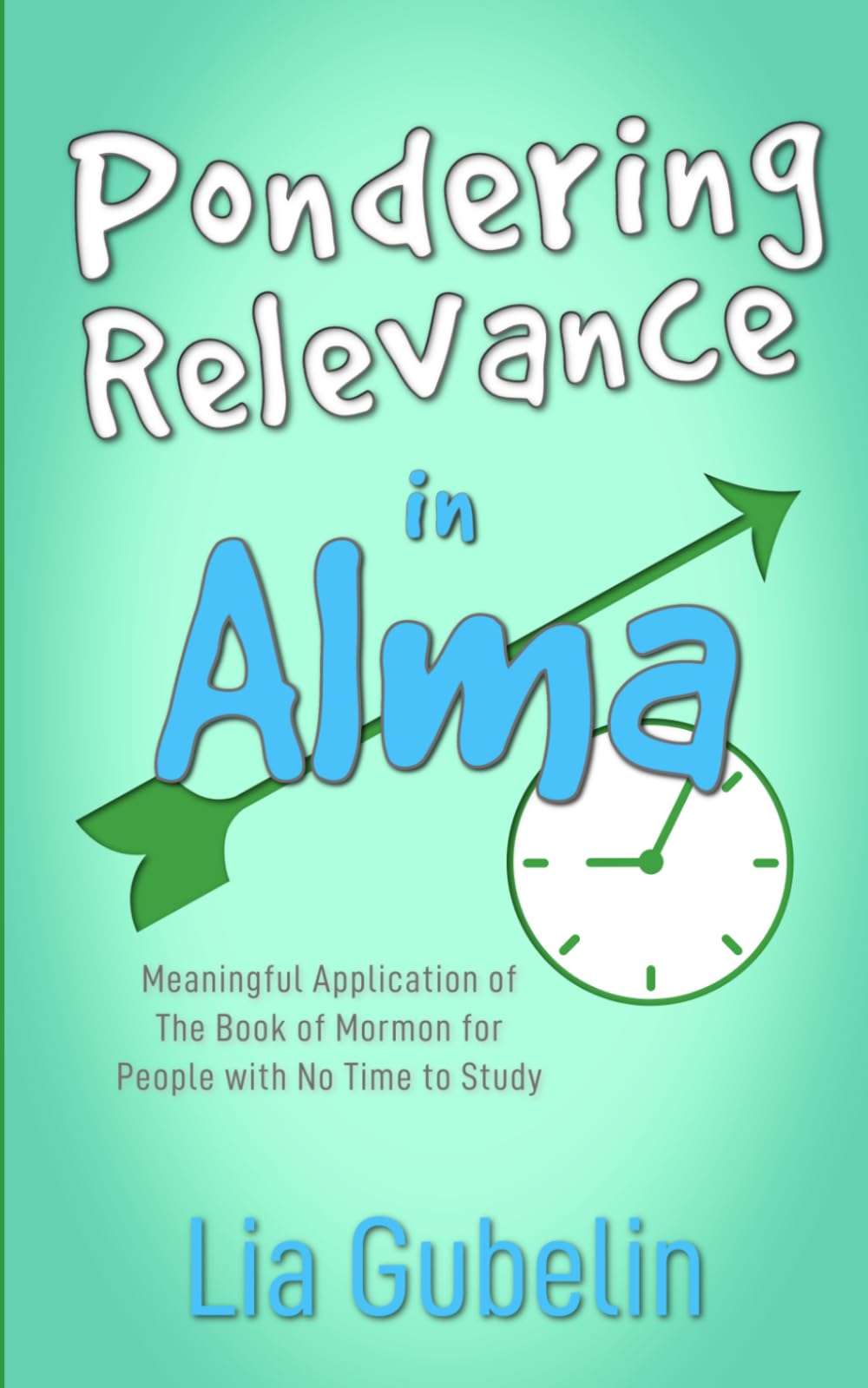 Pondering Relevance in Alma: Meaningful Application of The Book of Mormon for People with No Time to Study (Pondering Relevance in The Book of Mormon)