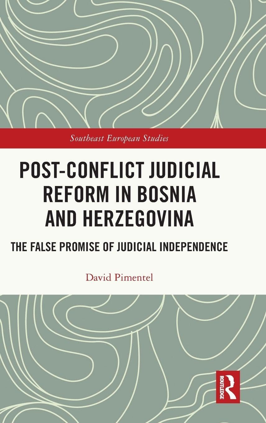 Post-Conflict Judicial Reform in Bosnia and Herzegovina: The False Promise of Judicial Independence (Southeast European Studies)