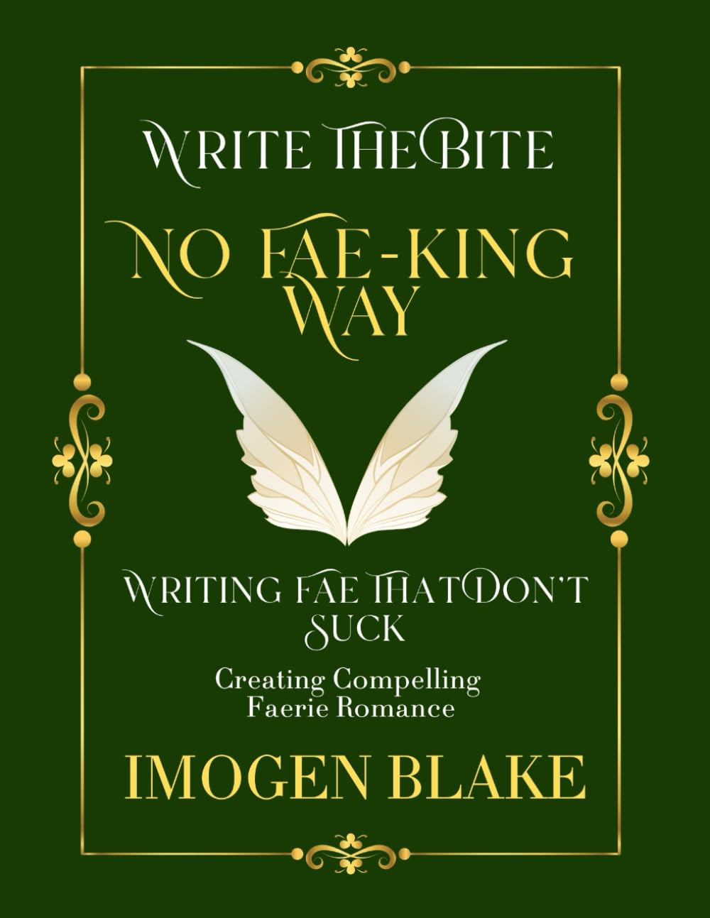 No Fae-king Way: Writing Fae That Don't Suck - Creating Compelling Faerie Romance (Write the Bite)
