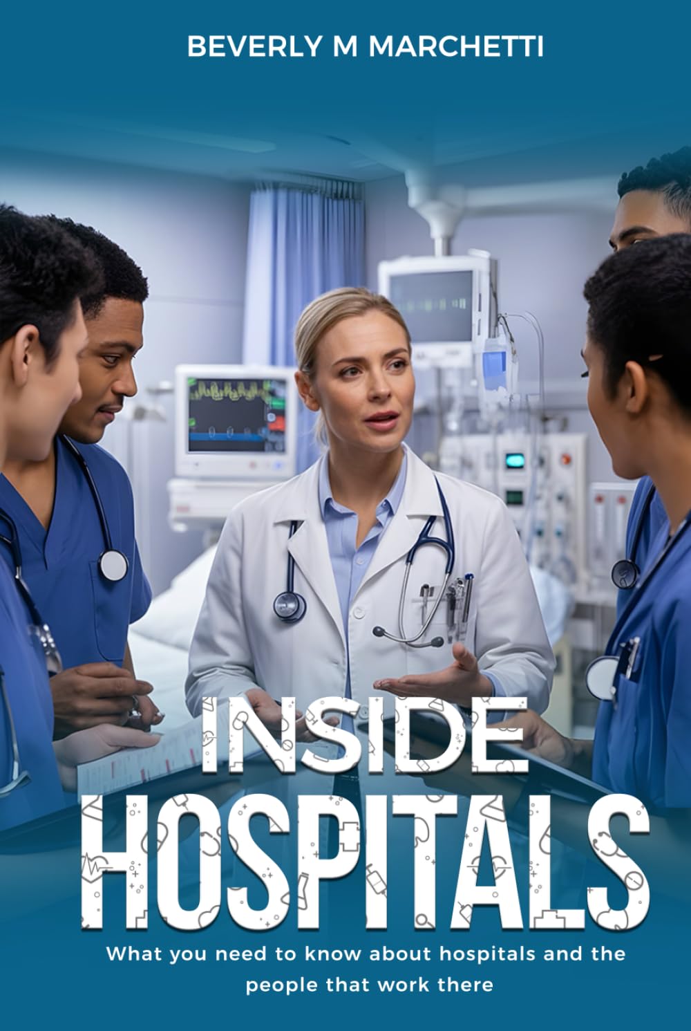 Inside Hospitals: What You Need to Know About Hospitals and the People That Work There
