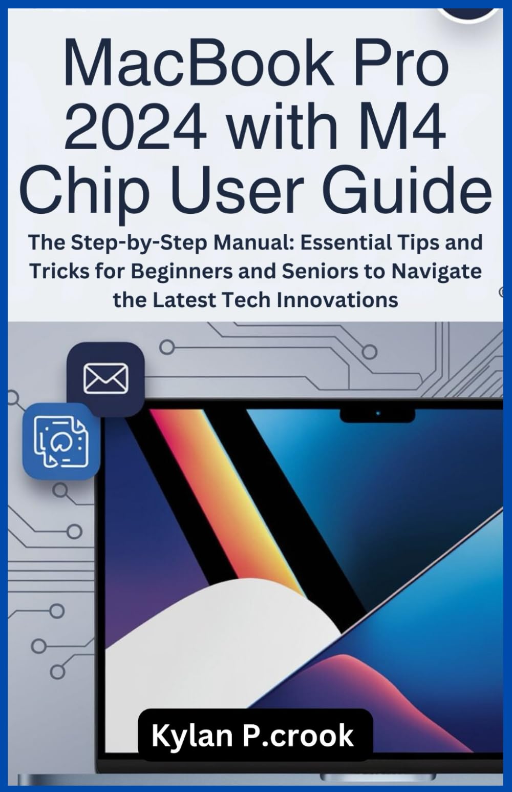 MacBook Pro 2024 with M4 Chip User Guide: The Step-by-Step Manual: Essential Tips and Tricks for Beginners and Seniors to Navigate the Latest Tech ... TECH, AI, GADGET REVIEW AND GUIDE BOOK)
