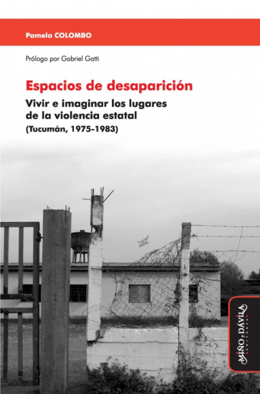 Espacios de desaparición: Vivir e imaginar los lugares de la violencia estatal (Tucumán, 1975-1983) (Justicia transicional, derechos humanos y violencia de masa)