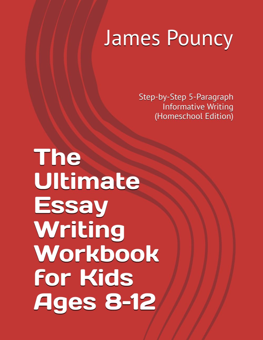 The Ultimate Essay Writing Workbook for Kids Ages 8–12: Step-by-Step 5-Paragraph Informative Writing (Homeschool Edition)