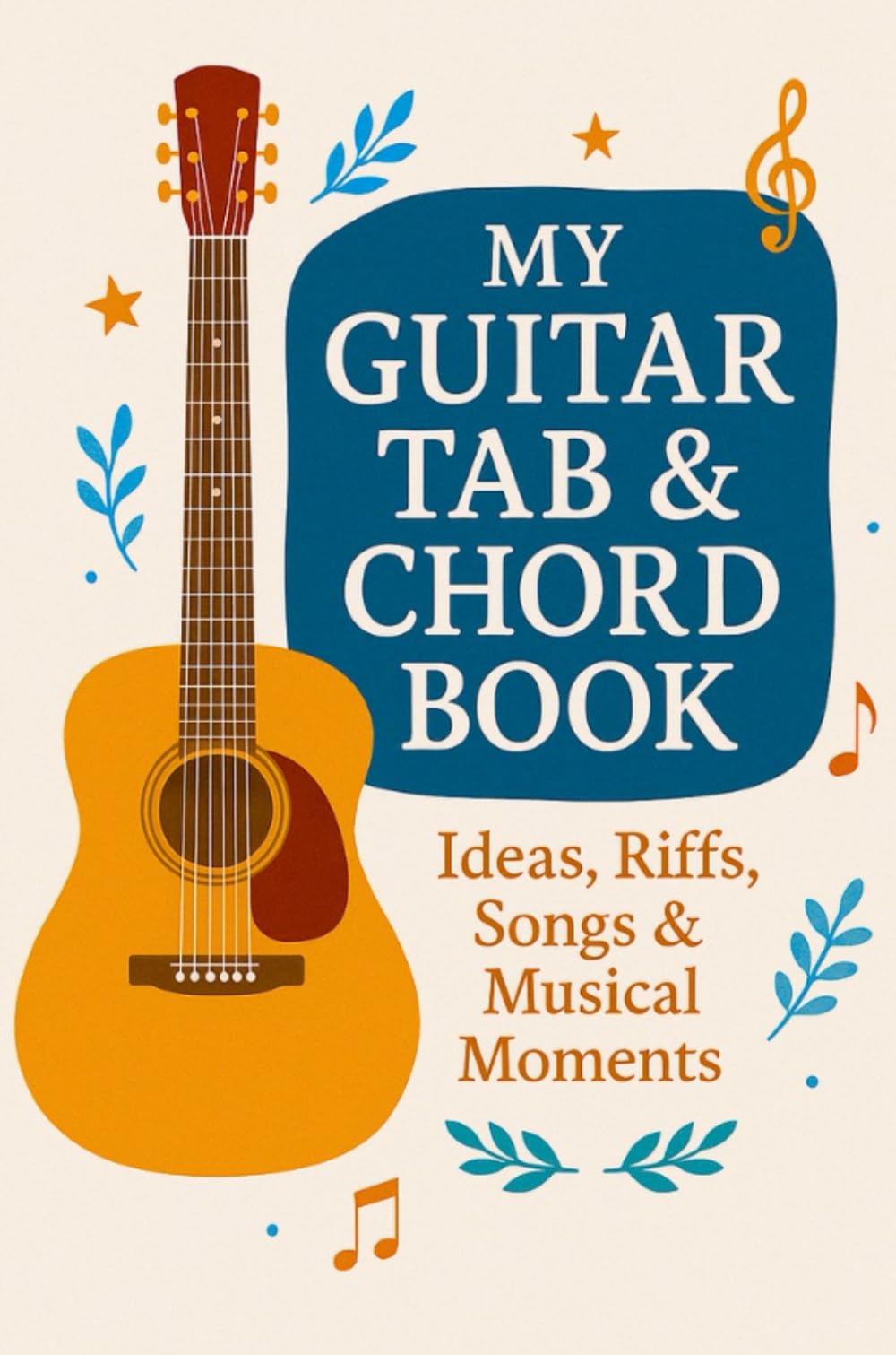 My Guitar Tab & Chord Book : Ideas, Riffs, Songs & Musical Moments: Designed for Guitarists to Write, Create & Remember Music