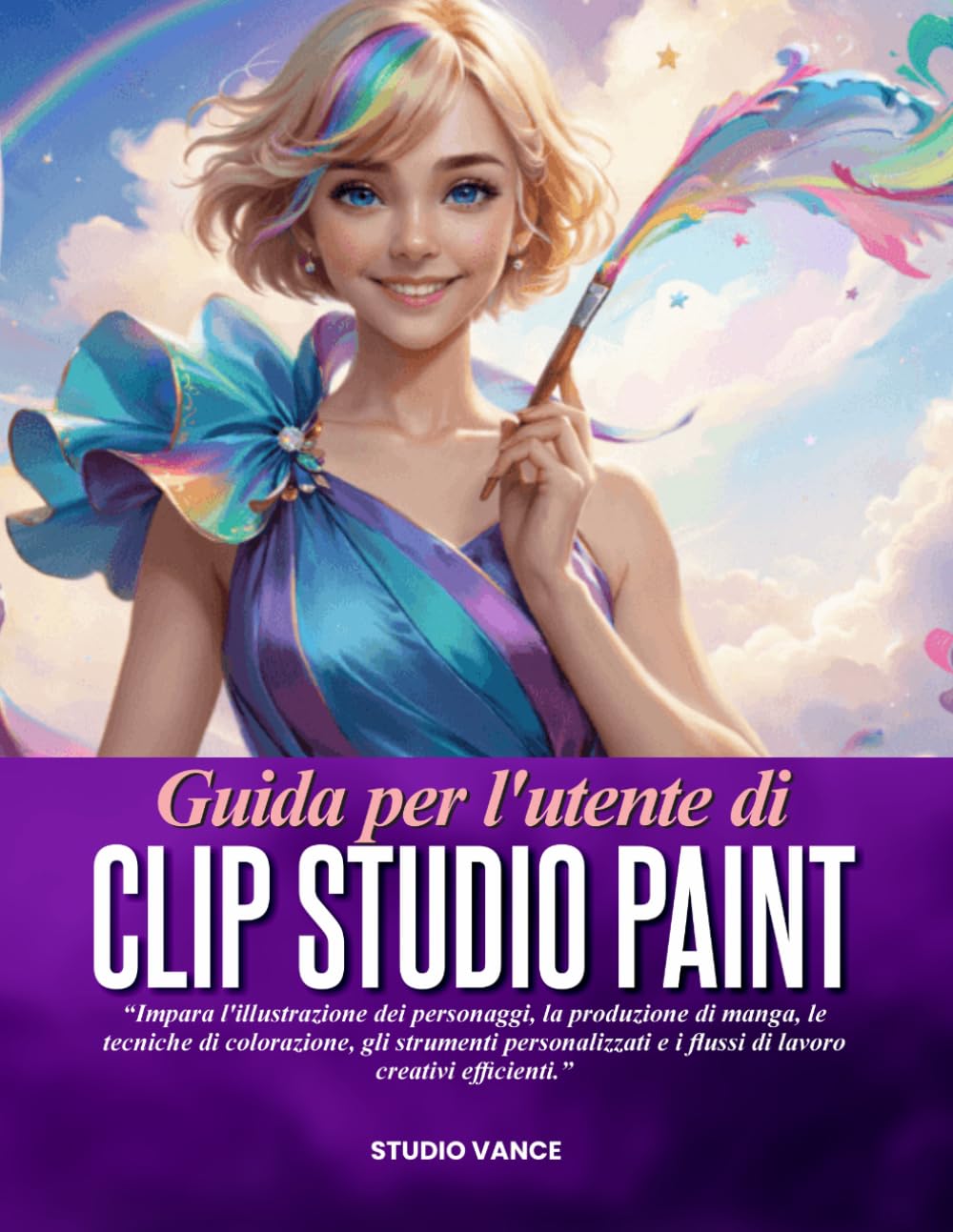 GUIDA PER L'UTENTE DI CLIP STUDIO PAINT: Impara l'illustrazione dei personaggi, la produzione di manga, le tecniche di colorazione, gli strumenti ... e i flussi di lavoro creativi efficienti.