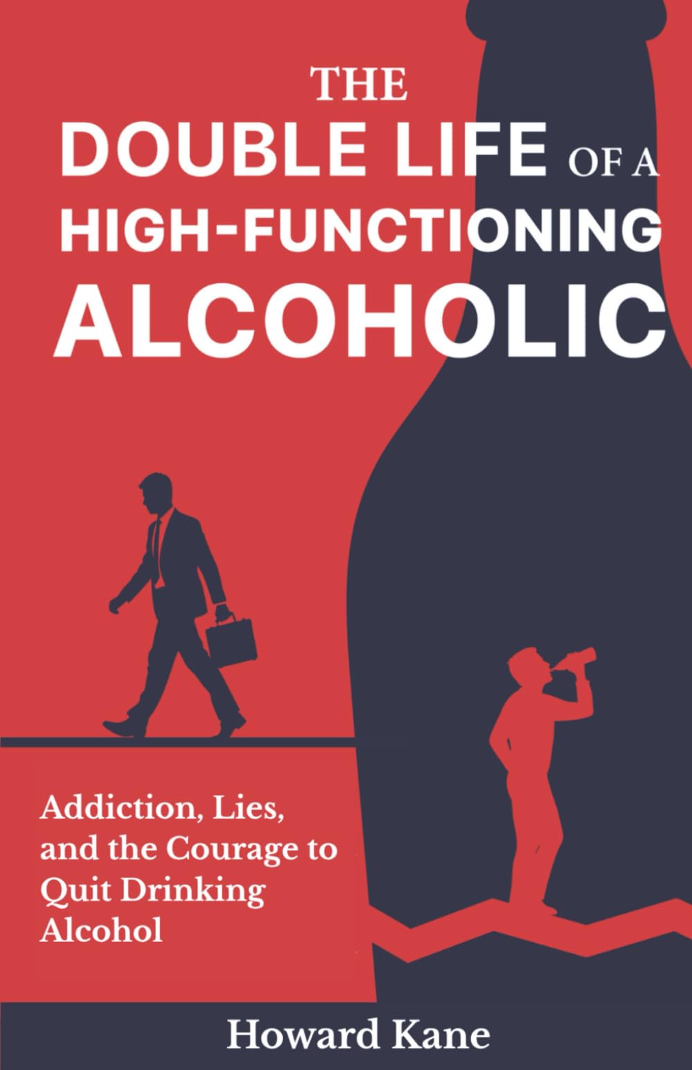 The Double Life of a High-Functioning Alcoholic: Addiction, Lies, and the Courage to Quit Drinking Alcohol (Kane's Alcohol Addiction Recovery Stories)