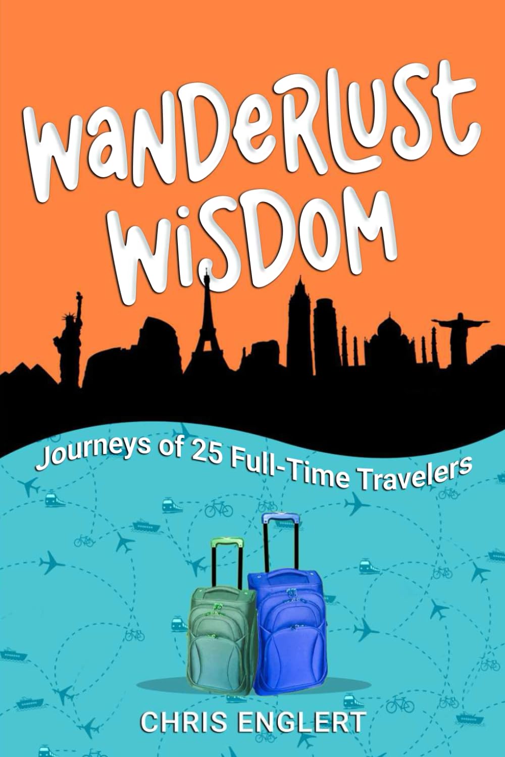 Wanderlust Wisdom: Journeys of 25 Full-Time Travelers: 3 (To Travel a Nomad Life)