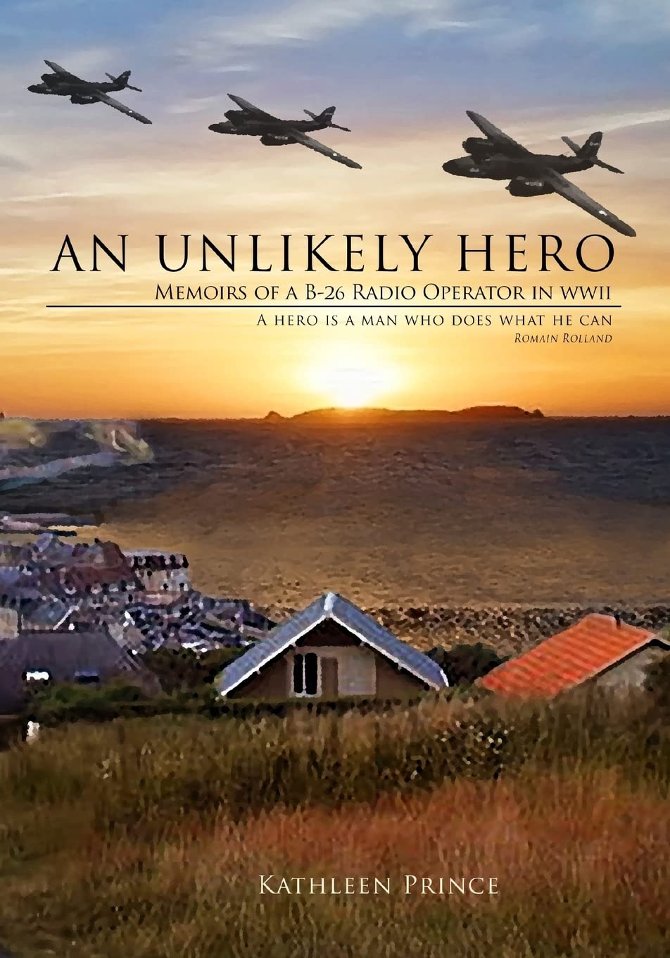 An Unlikely Hero: Memoirs of a B-26 Radio Operator in WWII Paperback – August 17, 2015