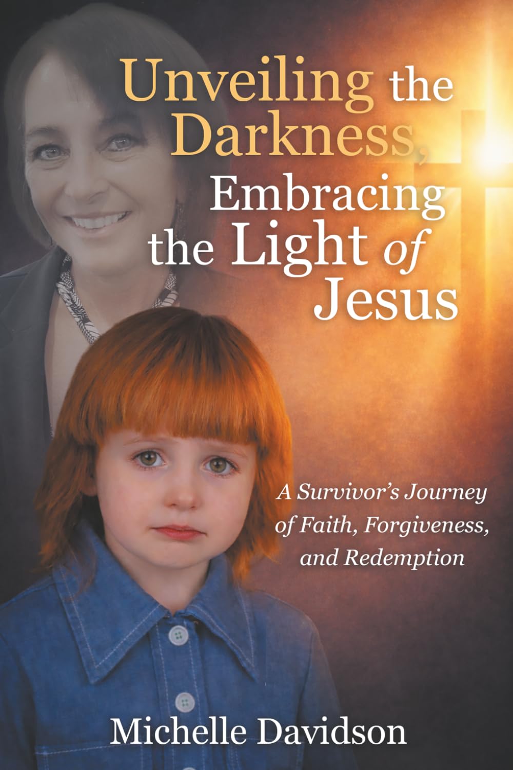 Unveiling the Darkness and Embracing the Light of Jesus: Survivor’s Journey of Faith, Forgiveness, and Redemption
