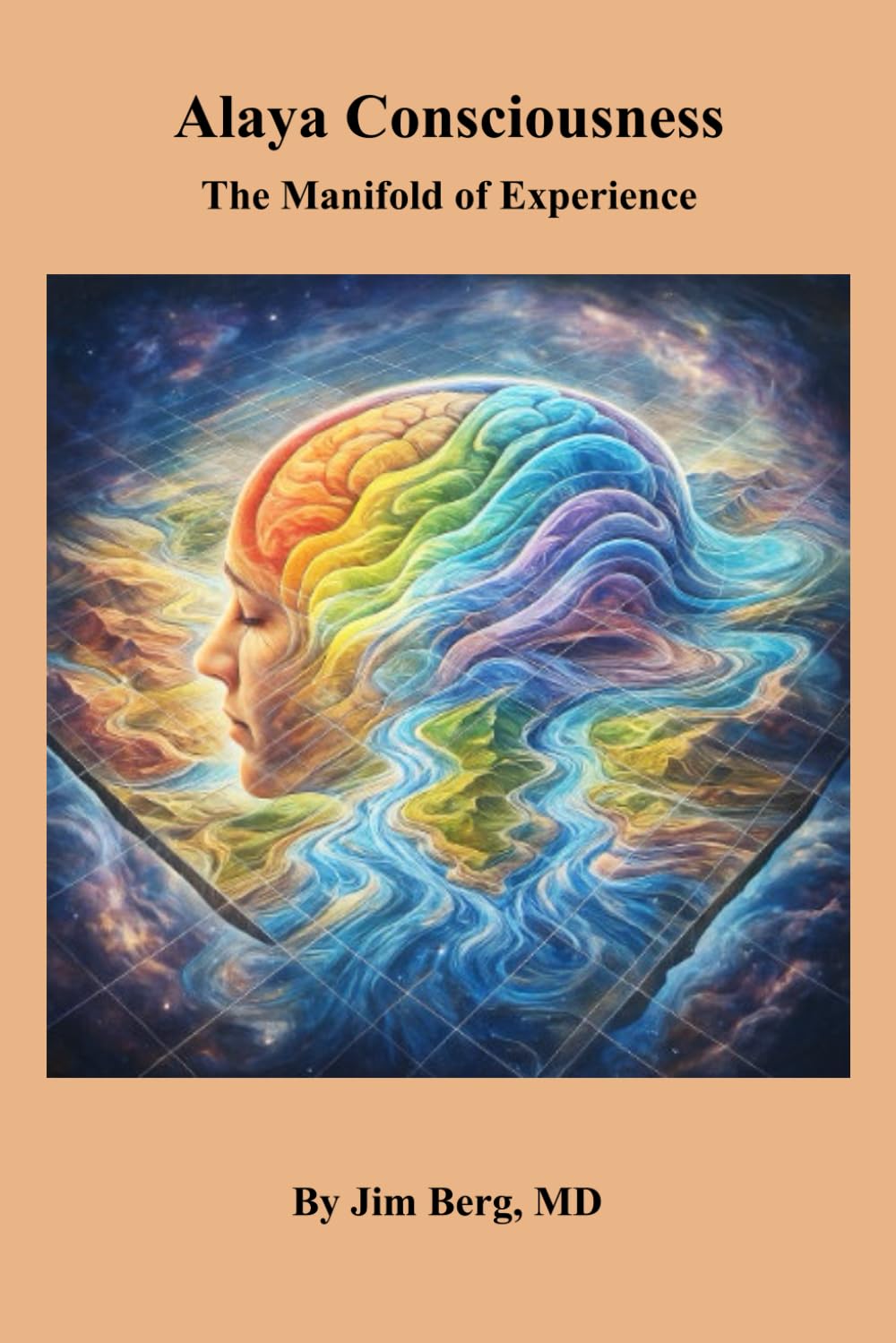 Alaya Consciousness: The Manifold of Experience (The writings of Jim Berg, MD)