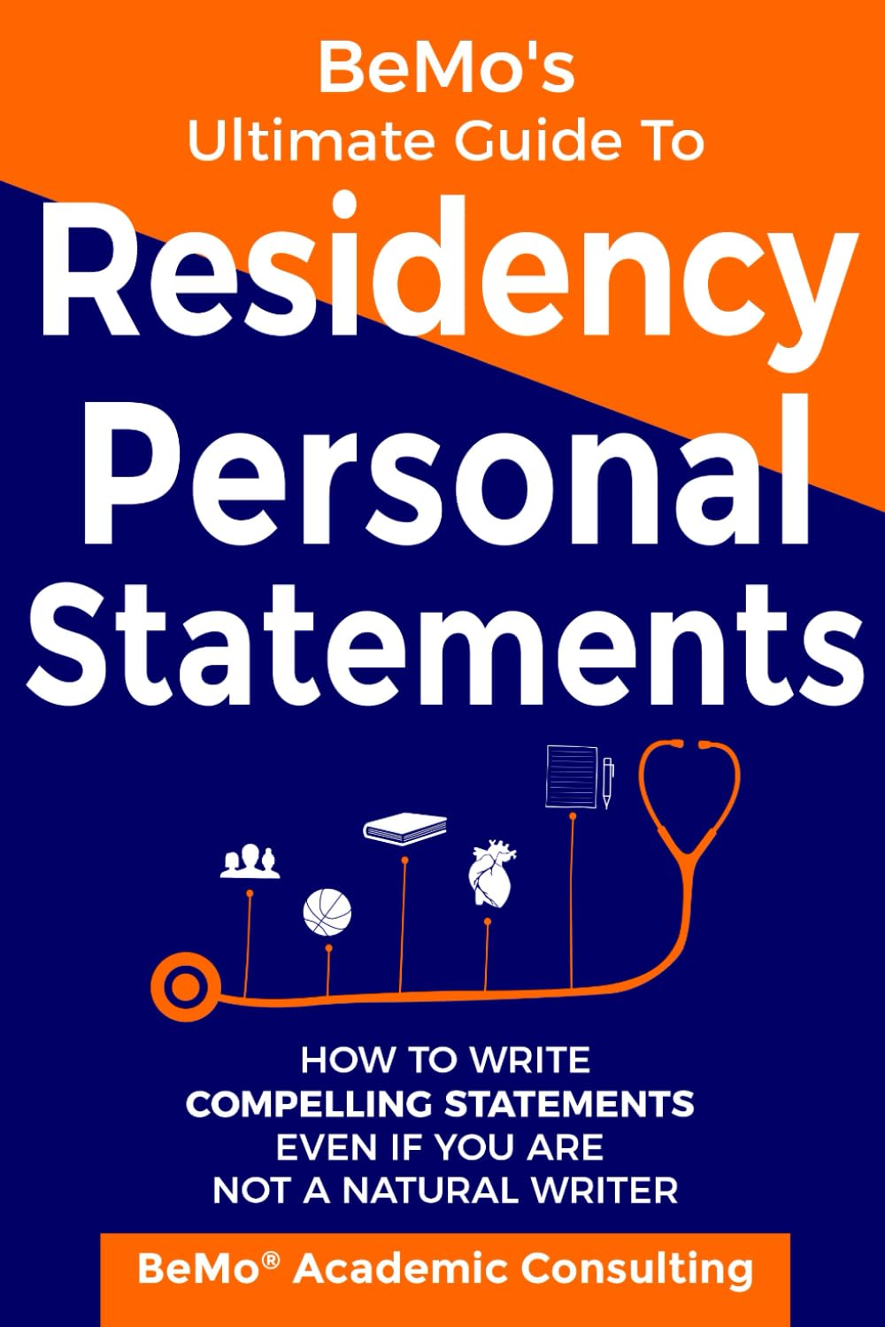BeMo's Ultimate Guide to Residency Personal Statements: How to Write Compelling Statements Even If You are Not a Natural Writer