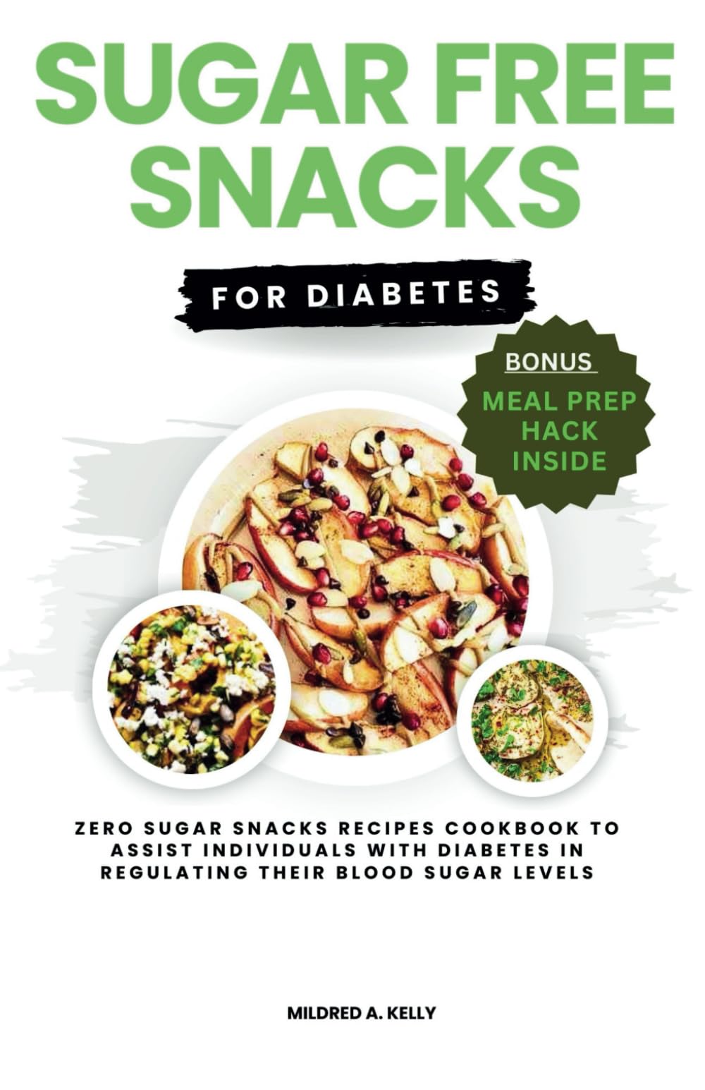 Sugar Free Snacks For Diabetics: Zero Sugar Snacks Recipes Cookbook To Assist Individuals With Diabetes In Regulating Their Blood Sugar Levels. (Cooking for Optimal Health)