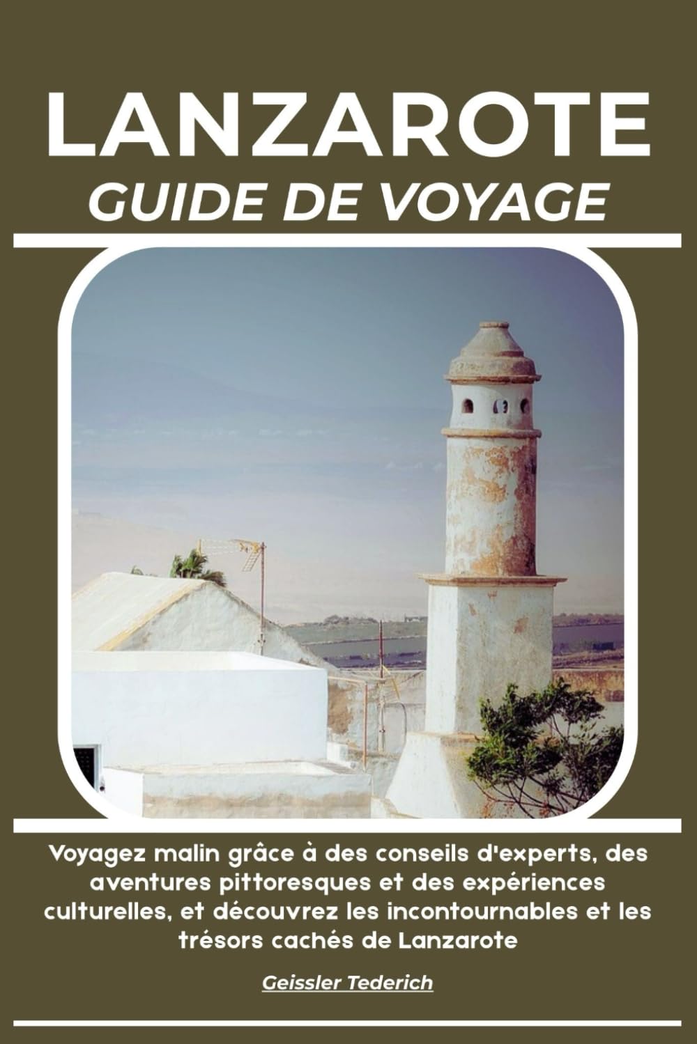 LANZAROTE GUIDE DE VOYAGE: Voyagez malin grâce à des conseils d'experts, des aventures pittoresques et des expériences culturelles, et découvrez les incontournables et les trésors cachés de Lanzarote