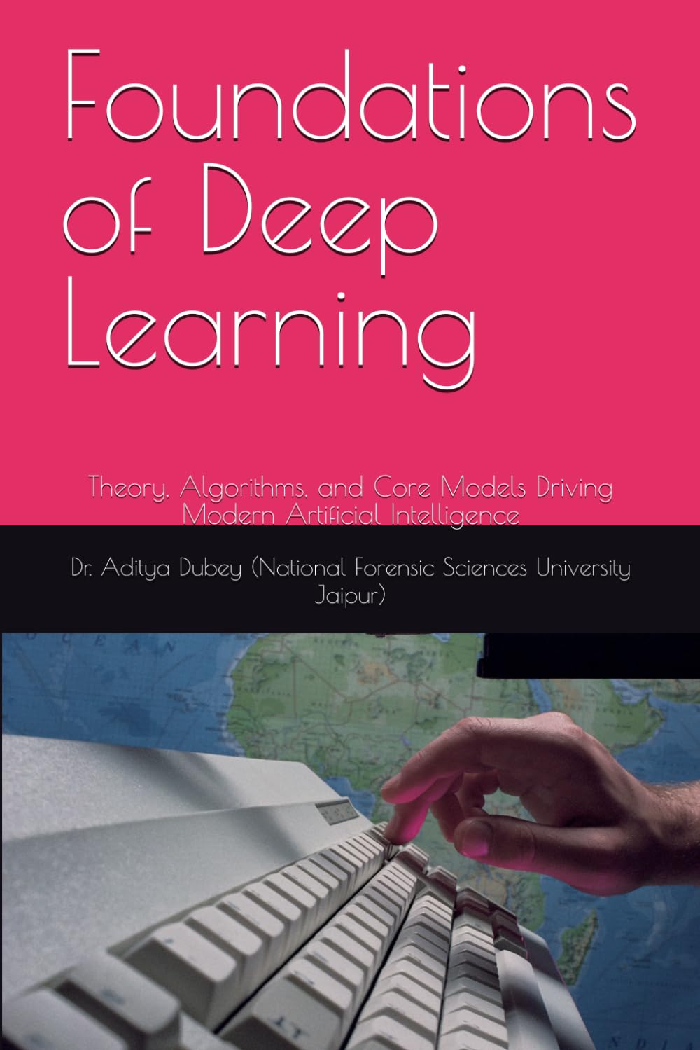 Foundations of Deep Learning: Theory, Algorithms, and Core Models Driving Modern Artificial Intelligence
