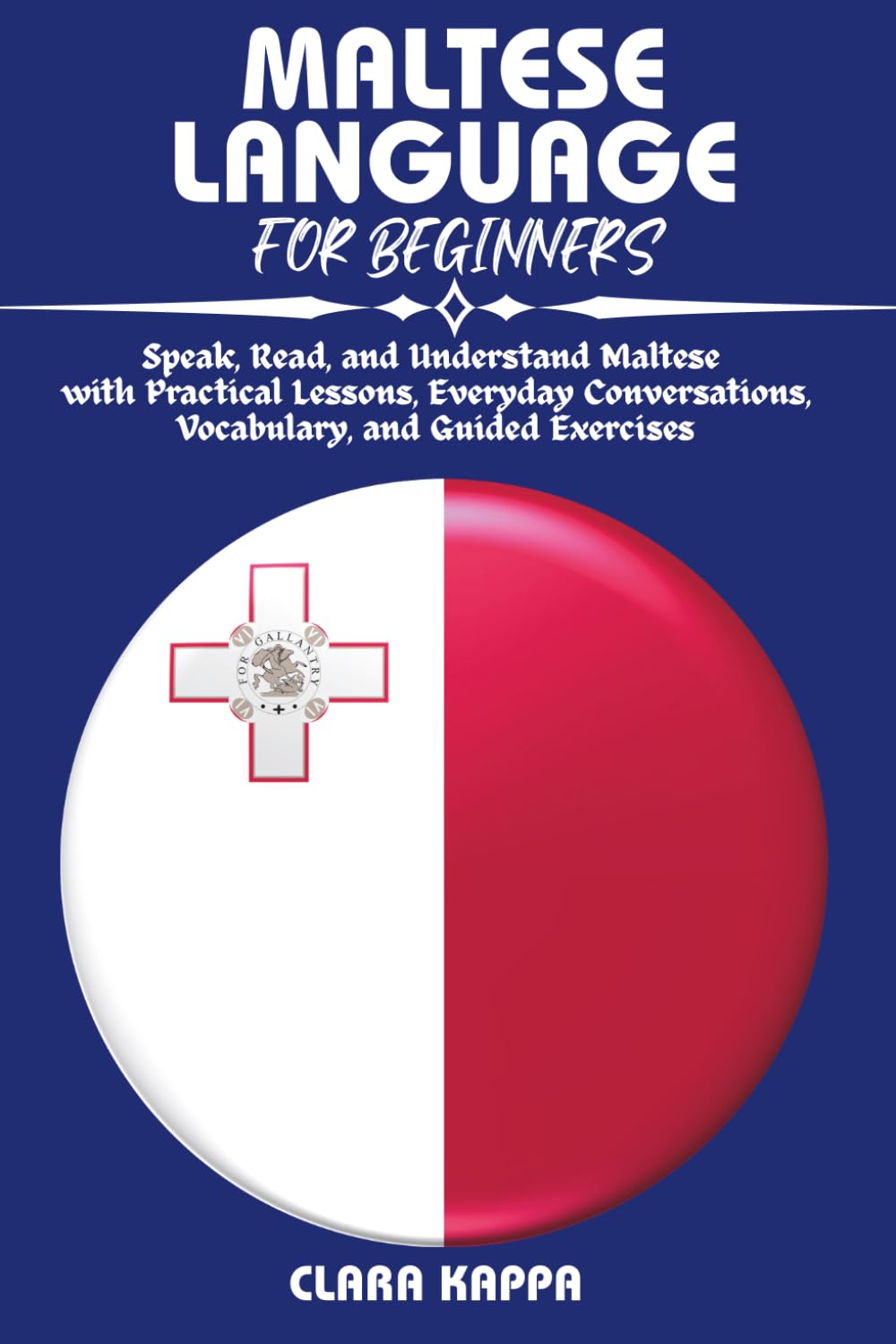 MALTESE LANGUAGE FOR BEGINNERS: Speak, Read, and Understand Maltese with Practical Lessons, Everyday Conversations, Vocabulary, and Guided Exercises (Language Mastery Guides)