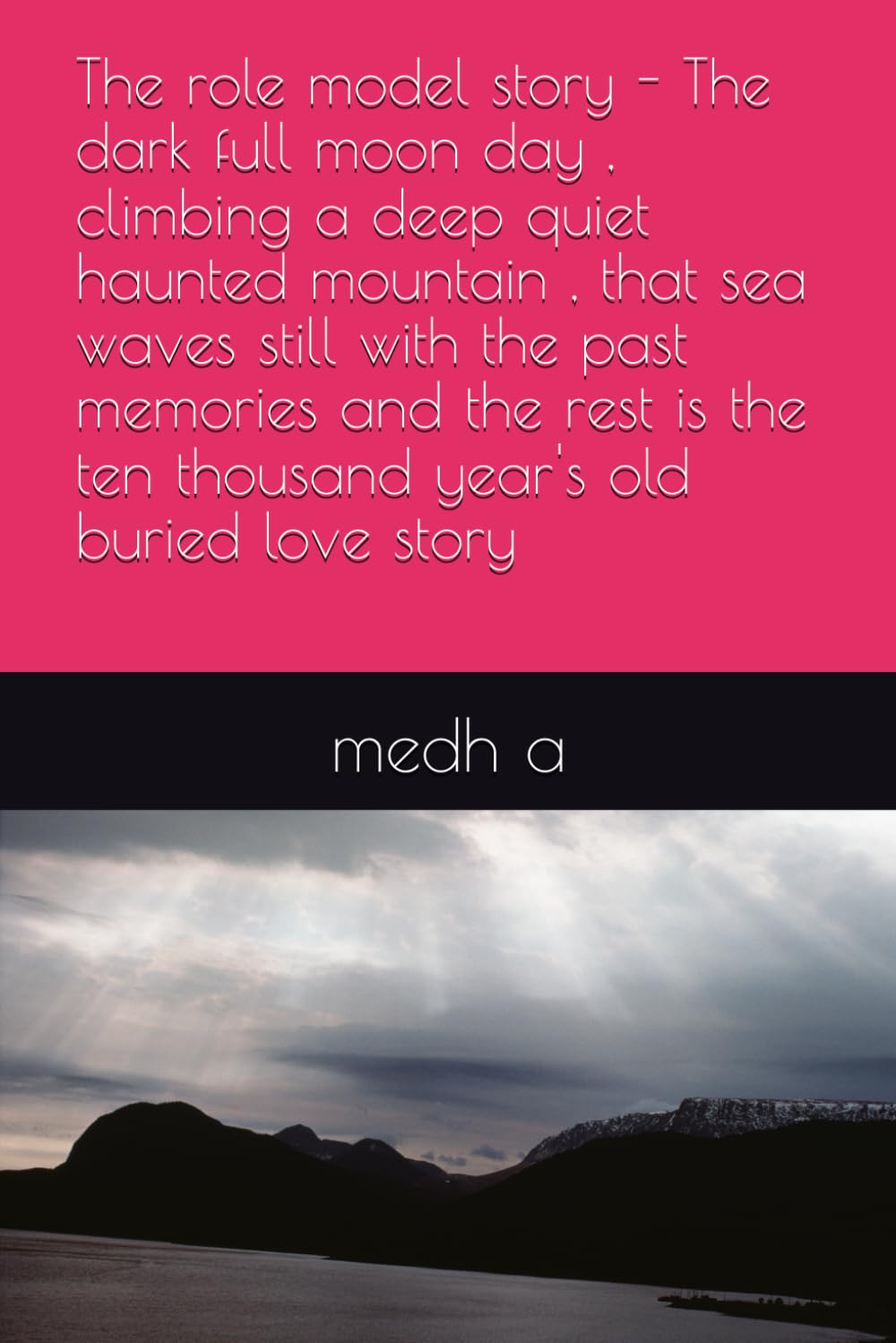 The role model story - The dark full moon day , climbing a deep quiet haunted mountain , that sea waves still with the past memories and the rest is the ten thousand year's old buried love story