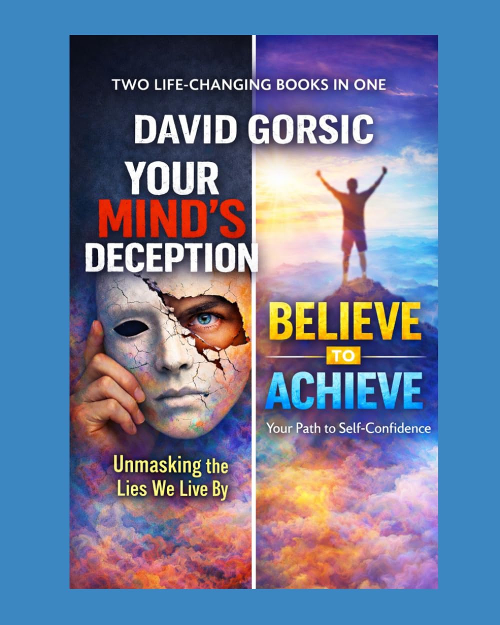 Your Mind’s Deception: Unmasking the Lies We Live By and Believe to Achieve: Your Path to Self-Confidence