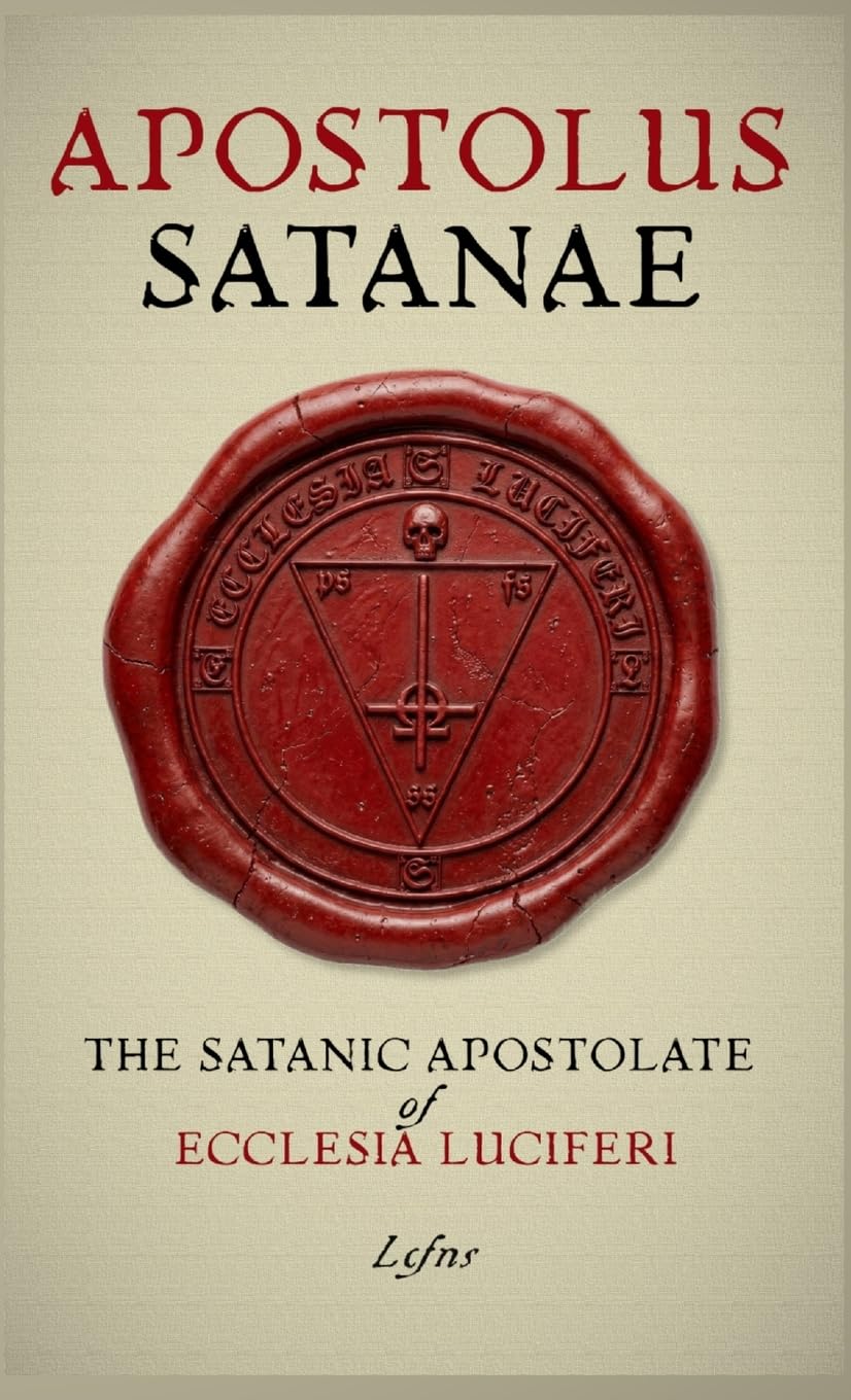 Apostolus Satanae: The Satanic Apostolate of Ecclesia Luciferi (Luciferian Scriptures and Practices)