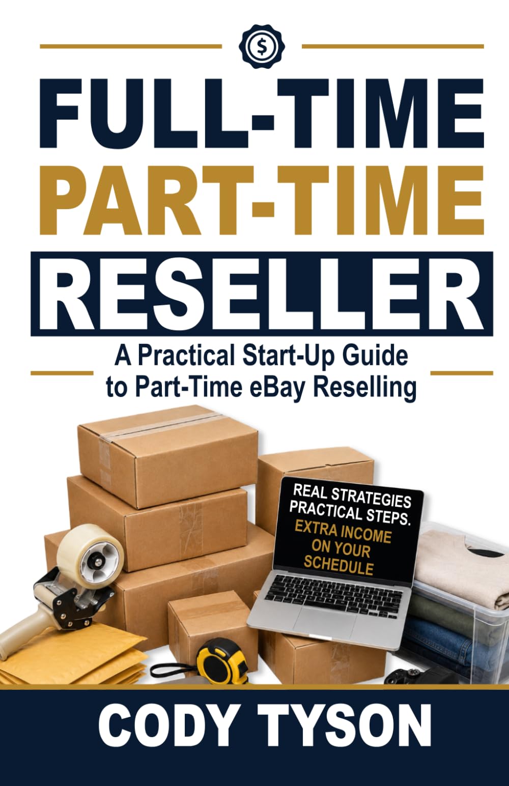 Full-Time Part-Time Reseller: A Practical Start-Up Guide to Part- Time eBay Reselling