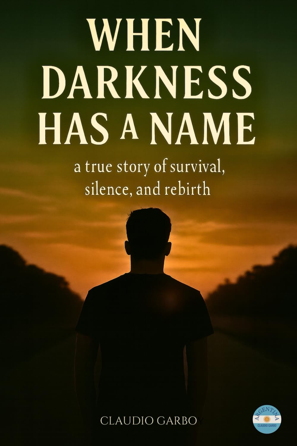 When Darkness Has a Name: A True Story Of Survival, Silence And Rebirth.