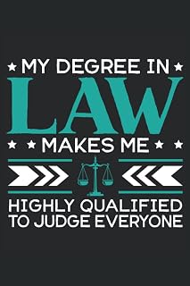 My Degree In Law Makes Me Highly Qualified To Judge Everyone: Lawyer Notebook For A Paralegal, Prosecutor, Attorney and Litigator.