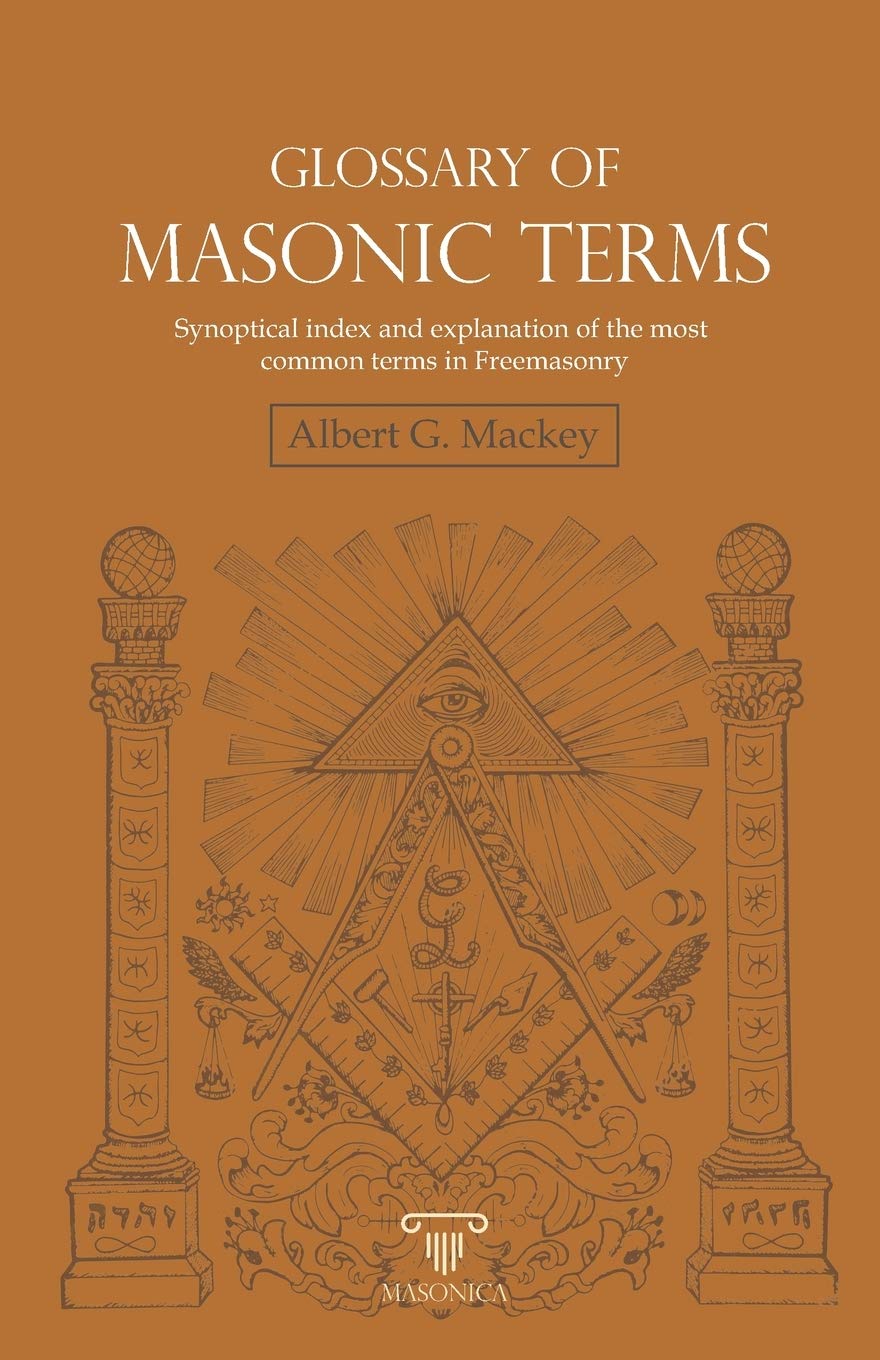 Glossary of Masonic Terms: Synoptical index and explanation of the most common terms in Freemasonry