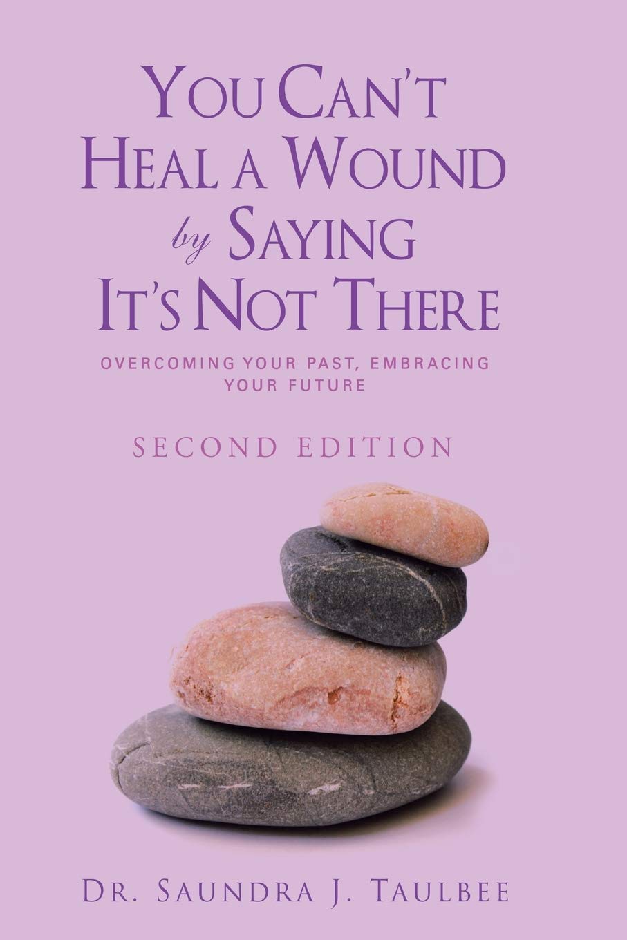 You Can’t Heal a Wound by Saying It’s Not There: Overcoming Your Past, Embracing Your Future
