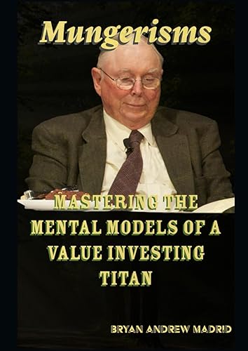 Mungerisms: Mastering the Mental Models of a Value Investing Titan: Lessons I learned from Charlie Munger
