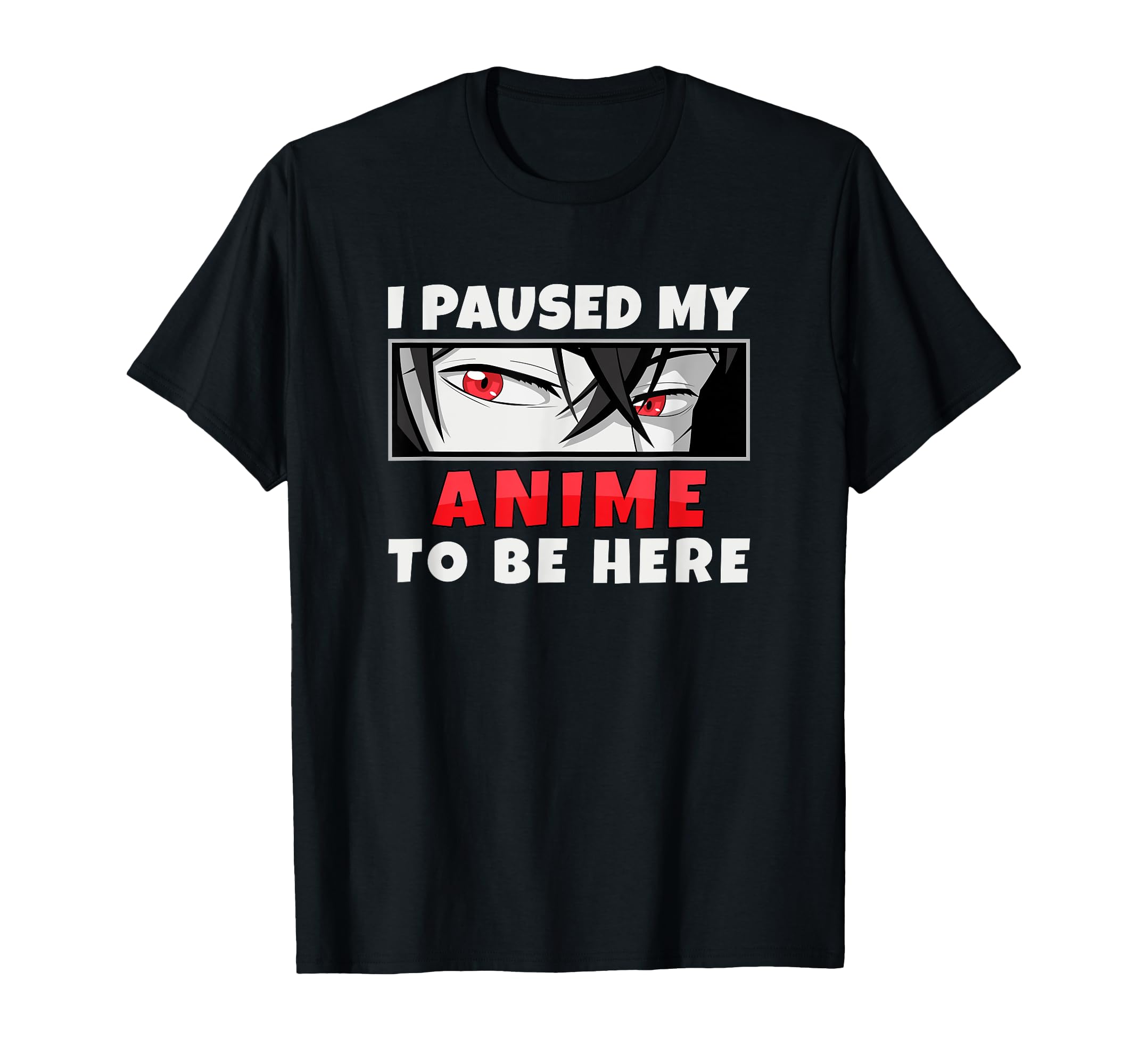 I Paused My Anime To Be Here - Gifts for Gamers and Geeks T-Shirt