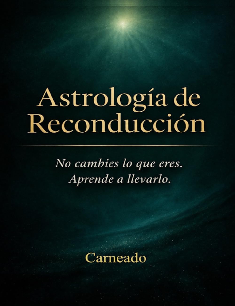 ASTROLOGÍA de RECONDUCCION No cambies lo que eres. Aprende a llevarlo (Colección de obras de Carneado)