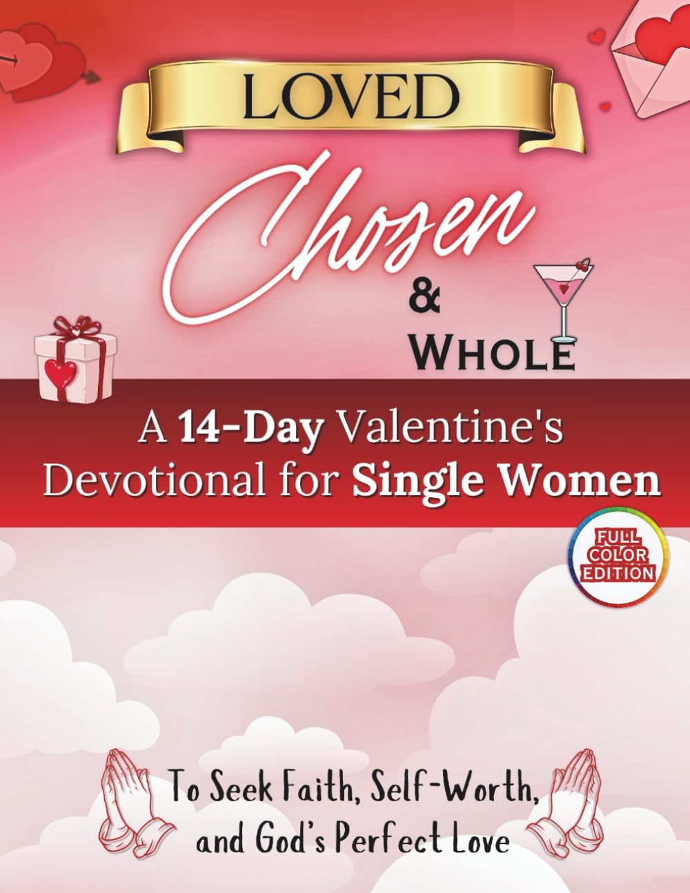 Loved, Chosen, & Whole: A Valentine’s Devotional for Single Women Seeking Faith, Self-Worth, and God’s Perfect Love