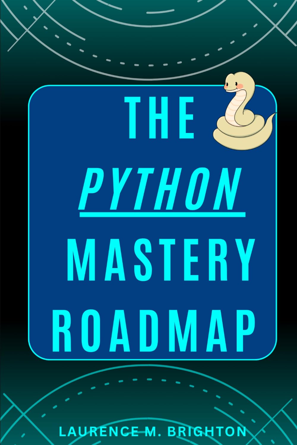 The PYTHON Mastery Roadmap: From Beginner To Advanced, With Projects, Exercises, And Real-World Applications